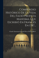 Compendio Histrico De La Vida Del Falso Profeta Mahoma, Que Escribi En Francs En 1787...