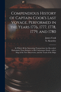 Compendious History of Captain Cook's Last Voyage, Performed in the Years 1776, 1777, 1778, 1779, and 1780 [microform]: in Which All the Interesting Transactions Are Recorded, Particularly Those Relative to His Unfortunate Death: With a Map of The...