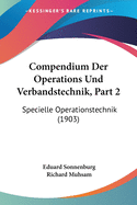 Compendium Der Operations Und Verbandstechnik, Part 2: Specielle Operationstechnik (1903)