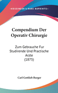 Compendium Der Operativ Chirurgie: Zum Gebrauche Fur Studirende Und Practische Arzte (1875)
