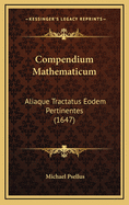 Compendium Mathematicum: Aliaque Tractatus Eodem Pertinentes (1647)