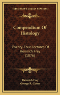 Compendium of Histology: Twenty-Four Lectures of Heinrich Frey (1876)