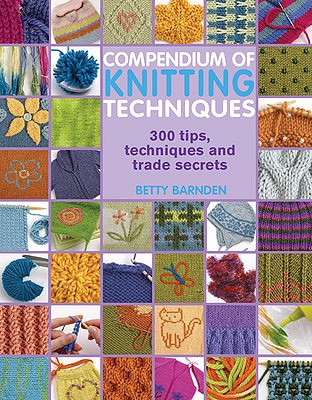 Compendium of Knitting Techniques: 300 Tips, Techniques and Trade Secrets - Barnden, Betty