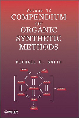 Compendium of Organic Synthetic Methods, Volume 12 - Smith, Michael B