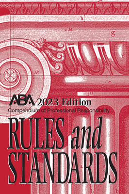 Compendium of Professional Responsibility Rules and Standards, 2023 Edition - Center for Professional Responsibility, American Bar Association