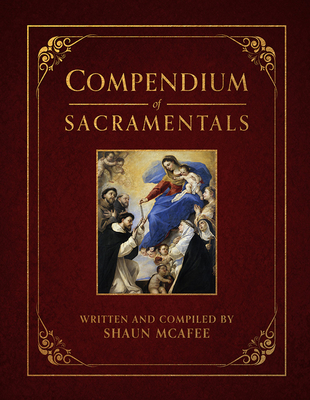 Compendium of Sacramentals: Encyclopedia of the Church's Blessings, Signs, and Devotions - McAfee, Shaun