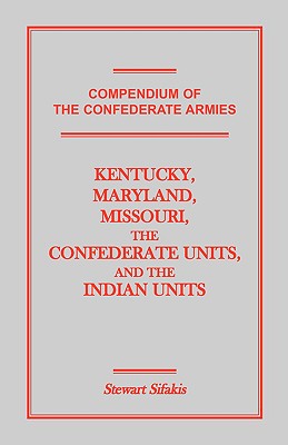 Compendium of the Confederate Armies: Kentucky, Maryland, Missouri, the Confederate Units and the Indian Units - Sifakis, Stewart