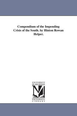 Compendium of the Impending Crisis of the South. by Hinton Rowan Helper. - Helper, Hinton Rowan