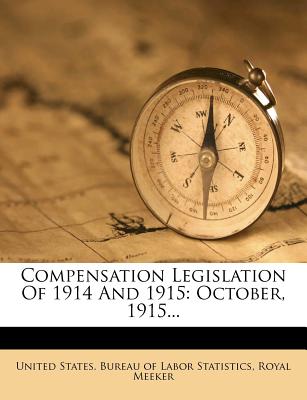 Compensation Legislation of 1914 and 1915: October, 1915... - Meeker, Royal, and United States Bureau of Labor Statistic (Creator)