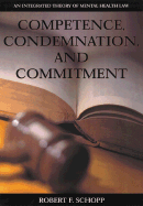 Competence, Condemnation, and Commitment: An Integrated Theory of Mental Health Law