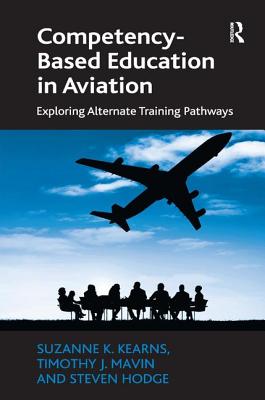 Competency-Based Education in Aviation: Exploring Alternate Training Pathways - Kearns, Suzanne K., and Mavin, Timothy J., and Hodge, Steven