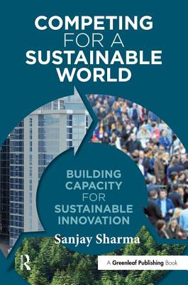 Competing for a Sustainable World: Building Capacity for Sustainable Innovation - Sharma, Sanjay