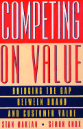 Competing on Value: Bridging the Gap Between Brand and Customer Value - Maklan, Stan, and Knox, Simon, and Ryder, Ian (Foreword by)