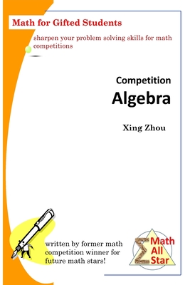 Competition Algebra: Math for Gifted Students - Zhou, Xing