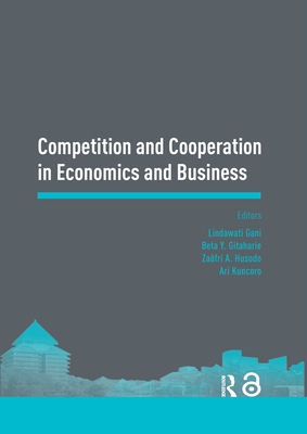 Competition and Cooperation in Economics and Business: Proceedings of the Asia-Pacific Research in Social Sciences and Humanities, Depok, Indonesia, November 7-9, 2016: Topics in Economics and Business - Gani, Lindawati (Editor), and Gitaharie, Beta (Editor), and Husodo, Zafri (Editor)