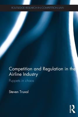 Competition and Regulation in the Airline Industry: Puppets in Chaos - Truxal, Steven