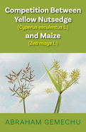 Competition Between Yellow Nutsedge(cyperus Esculentus L) & Maize (Zea Mays): Volume 1