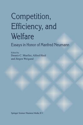 Competition, Efficiency, and Welfare: Essays in Honor of Manfred Neumann - Mueller, Dennis C (Editor), and Haid, Alfred (Editor), and Weigand, Jrgen (Editor)