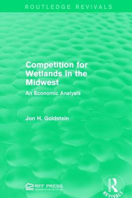 Competition for Wetlands in the Midwest: An Economic Analysis - Goldstein, Jon H.