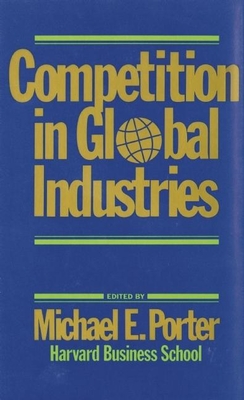 Competition in Global Industries - Porter, M E, Mrs.