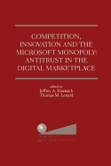 Competition, Innovation and the Microsoft Monopoly: Antitrust in the Digital Marketplace: Proceedings of a conference held by The Progress & Freedom Foundation in Washington, DC February 5, 1998 - Eisenach, Jeffrey A. (Editor), and Lenard, Thomas M. (Editor)