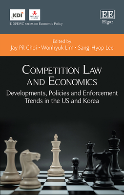 Competition Law and Economics: Developments, Policies and Enforcement Trends in the Us and Korea - Choi, Jay P (Editor), and Lim, Wonhyuk (Editor), and Lee, Sang-Hyop (Editor)