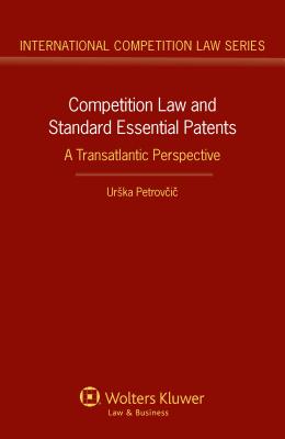 Competition Law and Standard Essential Patents: A Transatlantic Perspective - Petrovcic, Urska