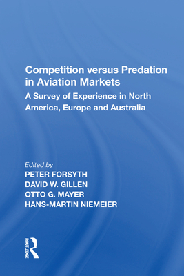 Competition versus Predation in Aviation Markets: A Survey of Experience in North America, Europe and Australia - Forsyth, Peter (Editor), and Gillen, David W. (Editor), and Mayer, Otto G. (Editor)