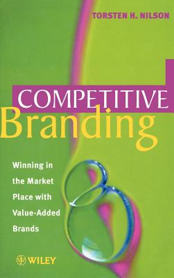 Competitive Branding: Winning in the Market Place with Value-Added Brands - Nilson, Torsten H