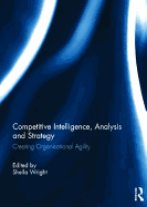 Competitive Intelligence, Analysis and Strategy: Creating Organisational Agility