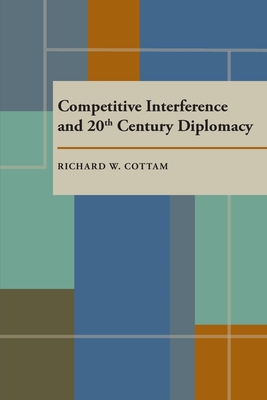 Competitive Interference and Twentieth Century Diplomacy - Cottam, Richard W