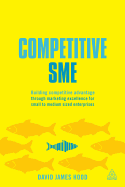 Competitive SME: Building Competitive Advantage Through Marketing Excellence for Small to Medium Sized Enterprises