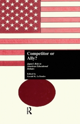 Competitor or Ally?: Japan's Role in American Educational Debates - LeTendre, Gerald K. (Editor)