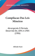 Compilacao Das Leis Mineiras: Abrangendo O Periodo Decorrido de, 1891 a 1905 (1906)