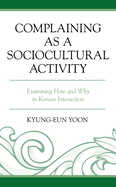 Complaining as a Sociocultural Activity: Examining How and Why in Korean Interaction