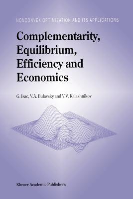 Complementarity, Equilibrium, Efficiency and Economics - Isac, G., and Bulavsky, V.A., and Kalashnikov, Vyacheslav V.