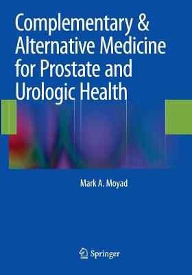 Complementary & Alternative Medicine for Prostate and Urologic Health - Moyad, Mark A