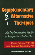 Complementary & Alternative Therapies: An Implementation Guide to Integrative Health Care - Milton, Doris, and Benjamin, Samuel, M.D.