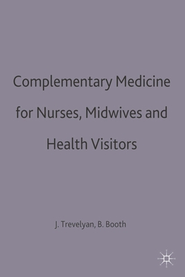 Complementary Medicine for Nurses, Midwives and Health Visitors - Booth, Brian, and Trevelyan, Joanna