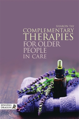 Complementary Therapies for Older People in Care - Tay, Sharon