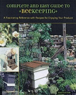 Complete and Easy Guide to Beekeeping: A Fascinating Reference with Recipes for Enjoying Your Produce