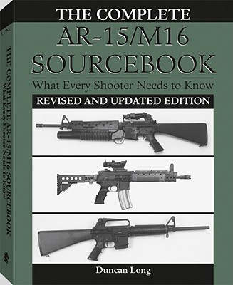 Complete AR-15/M16 Sourcebook: What Every Shooter Needs to Know - Long, Duncan