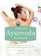 Complete Ayurveda Workbook: A practical approach to achieving health and wellbeing with ayurveda