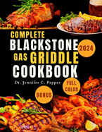 Complete Blackstone Gas Griddle Cookbook 2024: Fast And Easy Recipes To Master The Art Of Grill Cooking, 1800 Days Of Tasty Meals With Full Color For Beginners