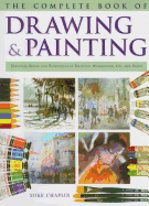 Complete Book of Drawing and Painting: Essential Skills and Techniques in Drawing, Watercolour, Oil and Pastel