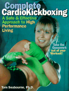 Complete Cardiokickboxing: An Integrated Approach to High Performance Living