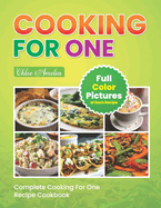 Complete Cooking For One Recipe Cookbook: Easy No Waste Simple Single Meals For One With Full Color Pictures