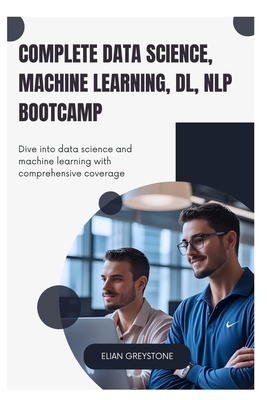 Complete Data Science, Machine Learning, DL, NLP Bootcamp: Dive into data science and machine learning with comprehensive coverage - Greystone, Elian