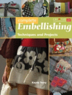 Complete Embellishing: Techniques and Projects - Terry, Katherine, and Terry, Kayte