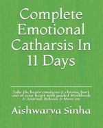 Complete Emotional Catharsis In 11 Days: Take the heavy emotions & chronic hurt out of your heart with guided Workbook & Journal. Release & Move on